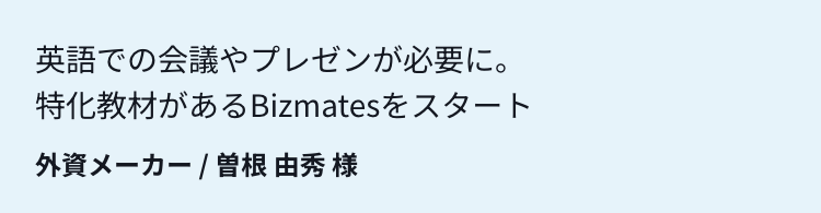 英語での会議やプレゼンが必要に。特化教材があるBizmatesをスタート