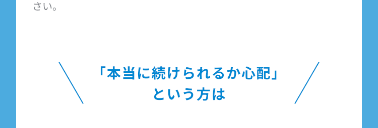 「本当に続けられるか心配」という方は